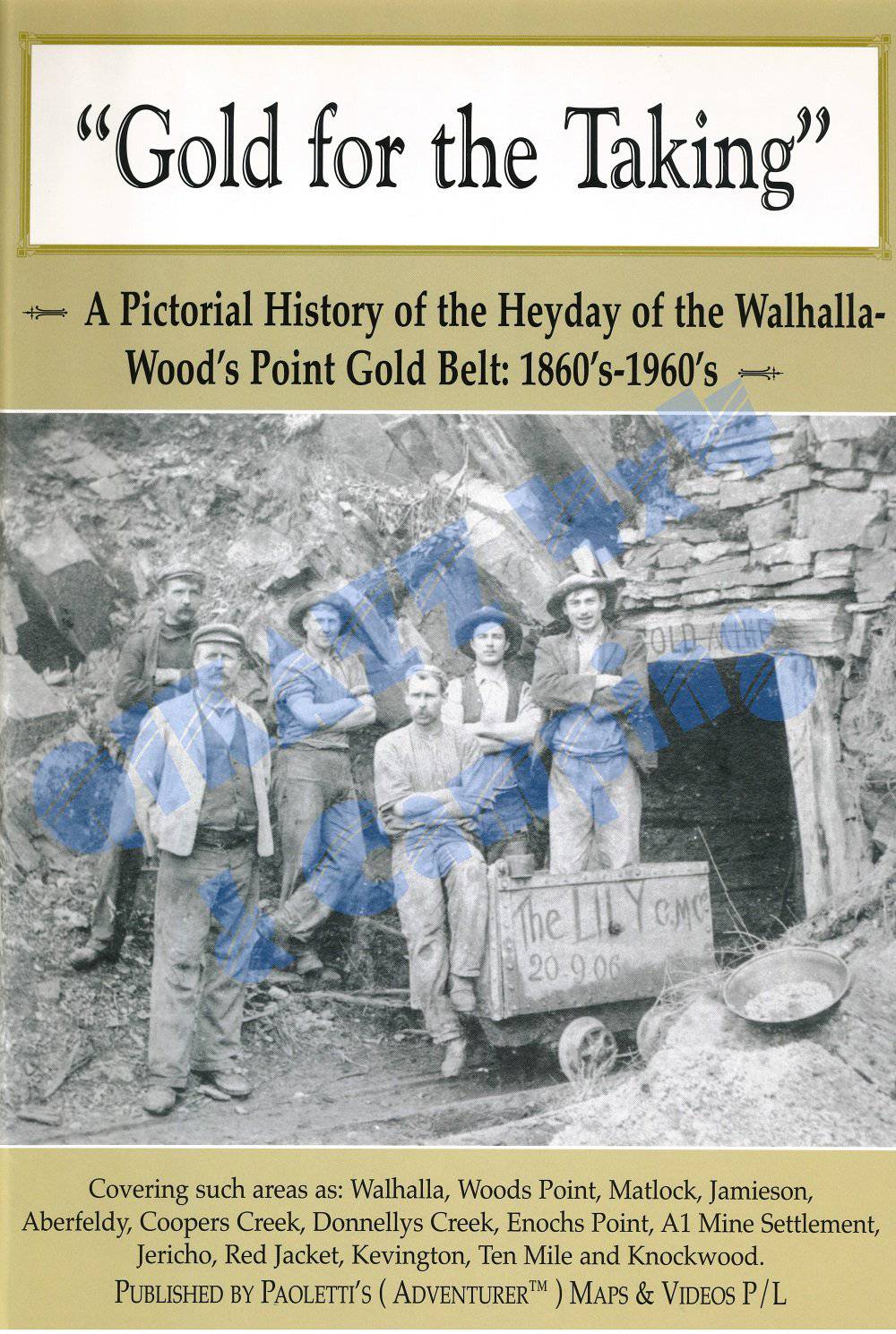 Gold for the Taking- A Pictorial History of the Walhalla-Woods Point GoldBelt in its Heyday 1860's- 1960's | Adventurer Maps